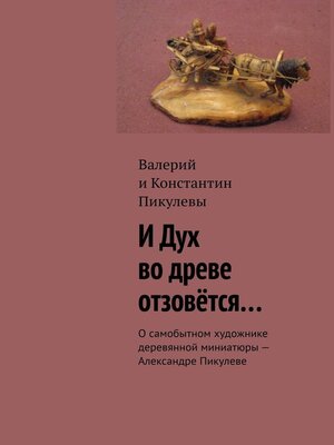 cover image of И Дух во древе отзовётся... О самобытном художнике деревянной миниатюры – Александре Пикулеве